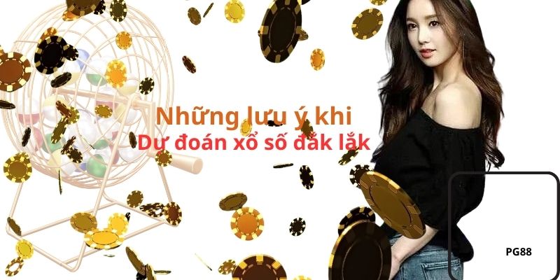 Lưu ý khi dự đoán xổ số đắk Lắk