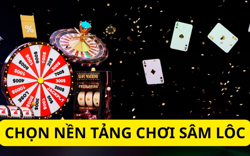 Chọn nền tàng chơi sâm lôc